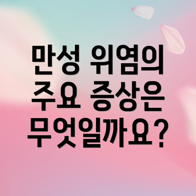 만성 위염의 주요 증상은 무엇일까요?