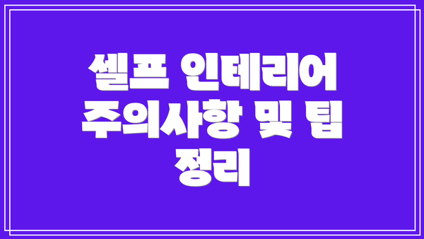 셀프 인테리어 주의사항 및 팁 정리