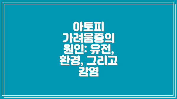 아토피 가려움증의 원인: 유전, 환경, 그리고 감염
