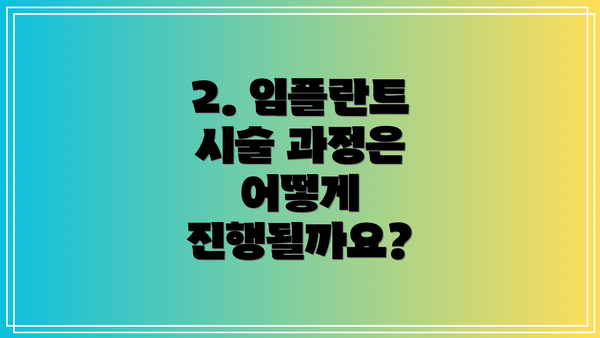 2. 임플란트 시술 과정은 어떻게 진행될까요?
