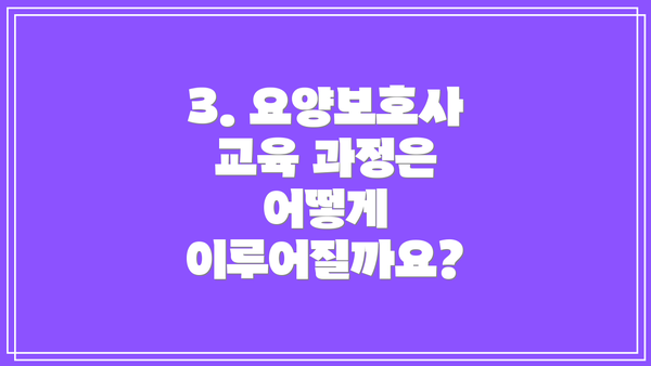 3. 요양보호사 교육 과정은 어떻게 이루어질까요?