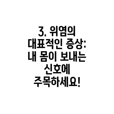 3. 위염의 대표적인 증상: 내 몸이 보내는 신호에 주목하세요!