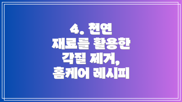 4. 천연 재료를 활용한 각질 제거, 홈케어 레시피
