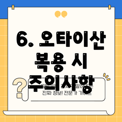 6. 오타이산 복용 시 주의사항