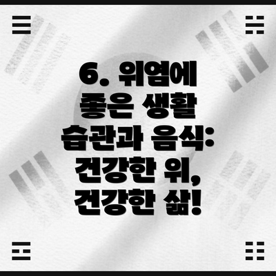 6. 위염에 좋은 생활 습관과 음식: 건강한 위, 건강한 삶!