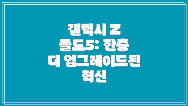 갤럭시 Z 폴드5: 한층 더 업그레이드된 혁신