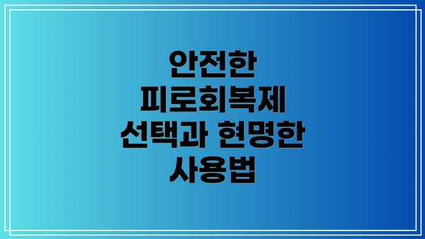 안전한 피로회복제 선택과 현명한 사용법