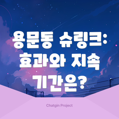 용문동 슈링크: 효과와 지속 기간은?