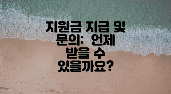 지원금 지급 및 문의:  언제 받을 수 있을까요?