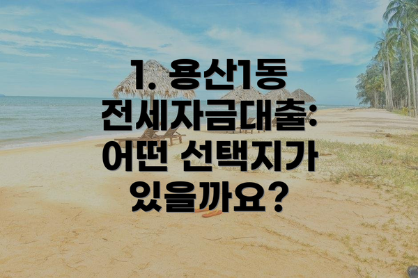 1. 용산1동 전세자금대출: 어떤 선택지가 있을까요?