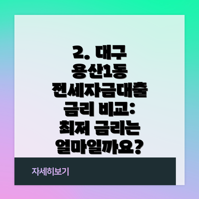 2. 대구 용산1동 전세자금대출 금리 비교: 최저 금리는 얼마일까요?