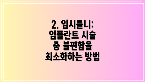 2. 임시틀니: 임플란트 시술 중 불편함을 최소화하는 방법