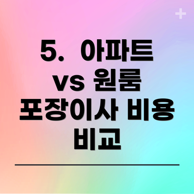 5.  아파트 vs 원룸 포장이사 비용 비교