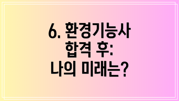 6. 환경기능사 합격 후:  나의 미래는?