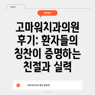 고마워치과의원 후기: 환자들의 칭찬이 증명하는 친절과 실력