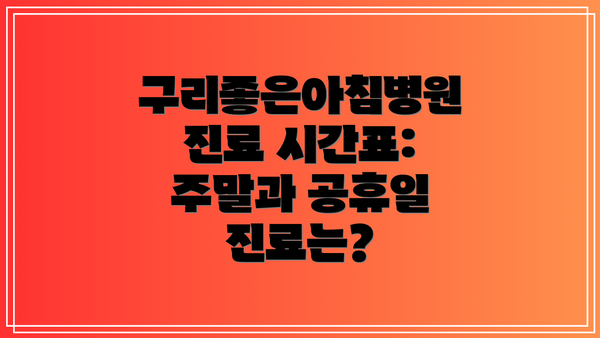 구리좋은아침병원 진료 시간표: 주말과 공휴일 진료는?