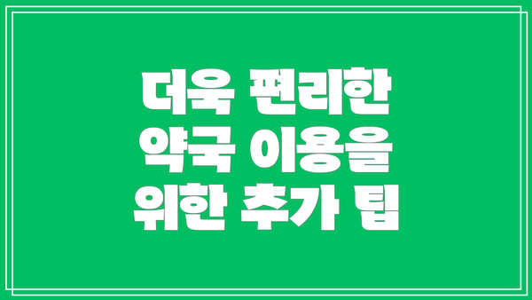 더욱 편리한 약국 이용을 위한 추가 팁