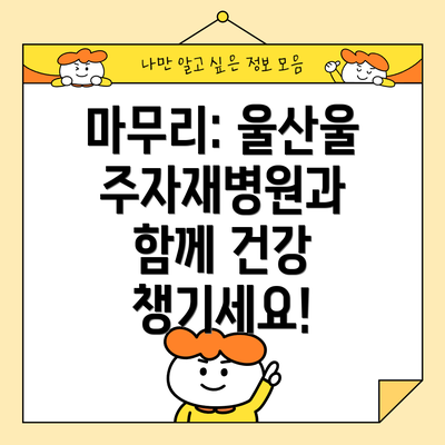 마무리: 울산울주자재병원과 함께 건강 챙기세요!