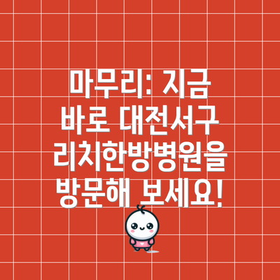 마무리: 지금 바로 대전서구 리치한방병원을 방문해 보세요!