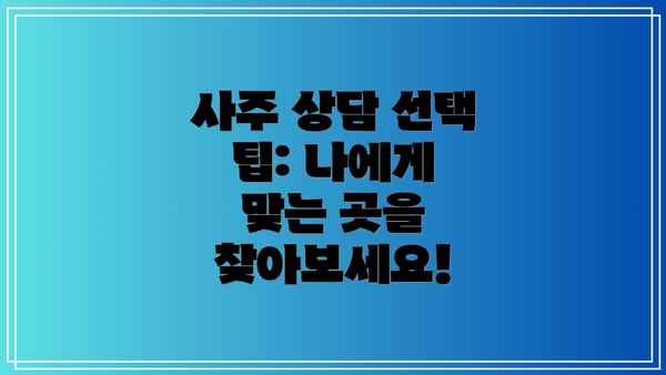 사주 상담 선택 팁: 나에게 맞는 곳을 찾아보세요!