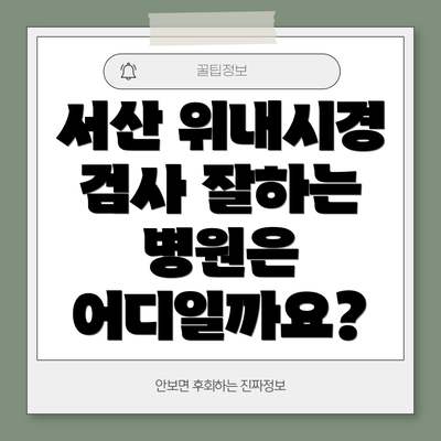 서산 위내시경 검사 잘하는 병원은 어디일까요?