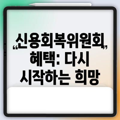 신용회복위원회 혜택: 다시 시작하는 희망