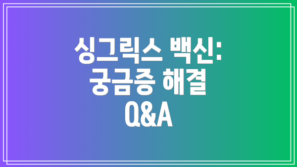 싱그릭스 백신:  궁금증 해결 Q&A