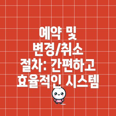 예약 및 변경/취소 절차: 간편하고 효율적인 시스템