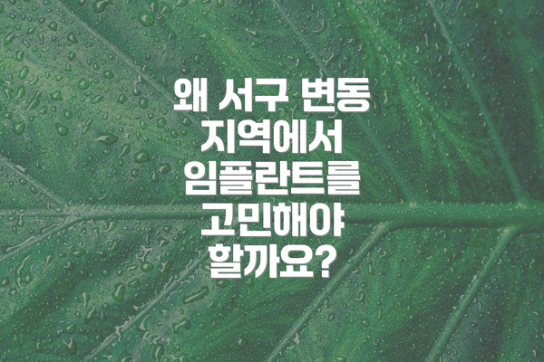 왜 서구 변동 지역에서 임플란트를 고민해야 할까요?