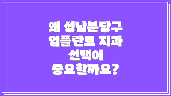 왜 성남분당구 임플란트 치과 선택이 중요할까요?