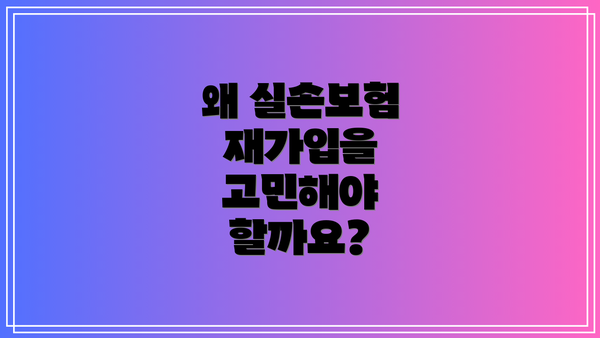 왜 실손보험 재가입을 고민해야 할까요?