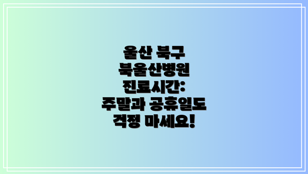 울산 북구 북울산병원 진료시간: 주말과 공휴일도 걱정 마세요!