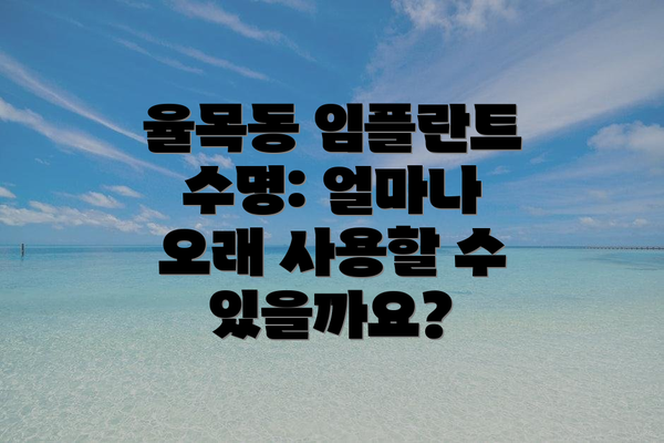 율목동 임플란트 수명: 얼마나 오래 사용할 수 있을까요?