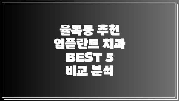 율목동 추천 임플란트 치과 BEST 5 비교 분석