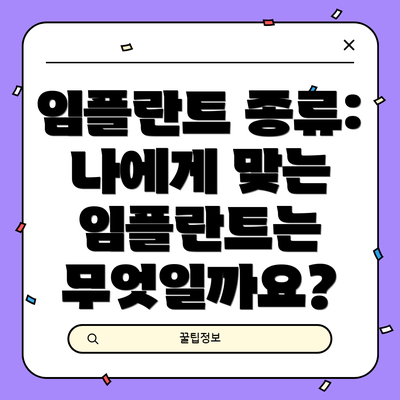 임플란트 종류: 나에게 맞는 임플란트는 무엇일까요?