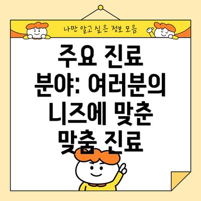 주요 진료 분야: 여러분의 니즈에 맞춘 맞춤 진료