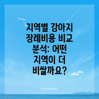 지역별 강아지 장례비용 비교 분석: 어떤 지역이 더 비쌀까요?
