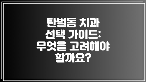 탄벌동 치과 선택 가이드: 무엇을 고려해야 할까요?