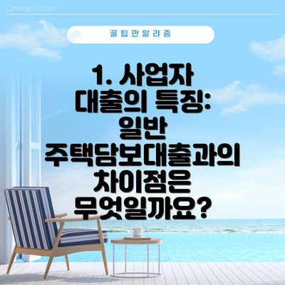 1. 사업자 대출의 특징: 일반 주택담보대출과의 차이점은 무엇일까요?