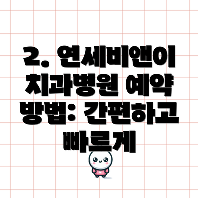2. 연세비앤이치과병원 예약 방법: 간편하고 빠르게