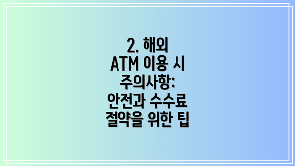 2. 해외 ATM 이용 시 주의사항: 안전과 수수료 절약을 위한 팁