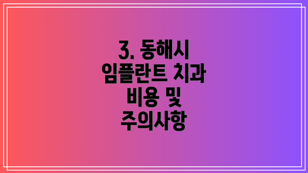 3. 동해시 임플란트 치과 비용 및 주의사항
