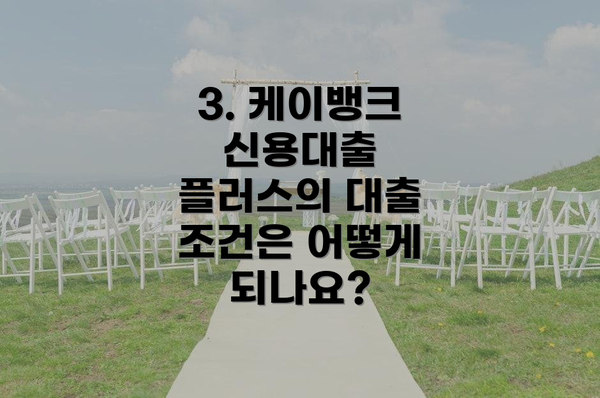 3. 케이뱅크 신용대출 플러스의 대출 조건은 어떻게 되나요?
