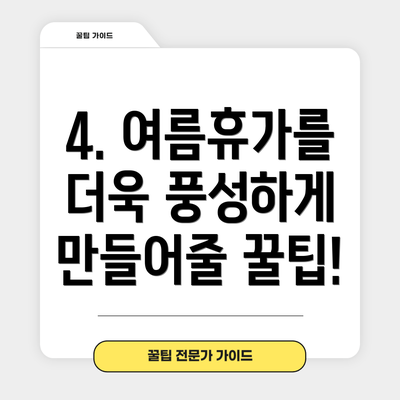 4. 여름휴가를 더욱 풍성하게 만들어줄 꿀팁!