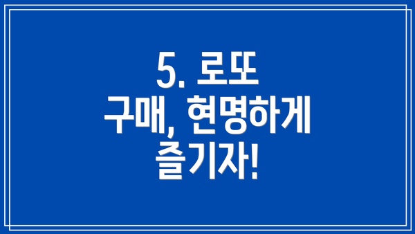 5. 로또 구매, 현명하게 즐기자!