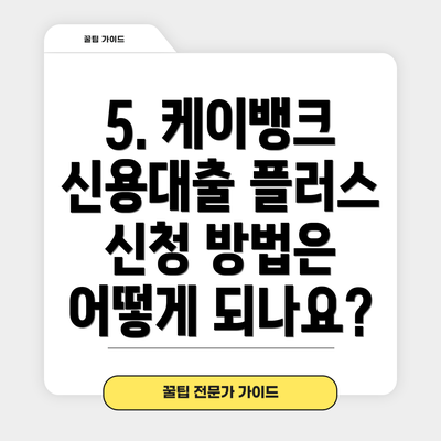 5. 케이뱅크 신용대출 플러스 신청 방법은 어떻게 되나요?