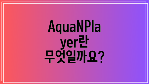 AquaNPlayer란 무엇일까요?