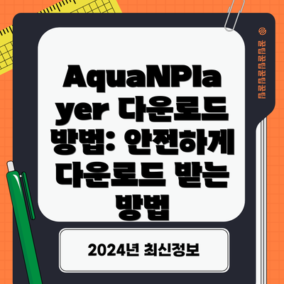AquaNPlayer 다운로드 방법: 안전하게 다운로드 받는 방법
