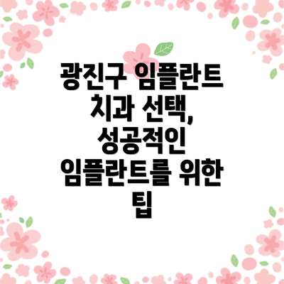 광진구 임플란트 치과 선택, 성공적인 임플란트를 위한 팁