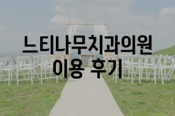 느티나무치과의원 이용 후기